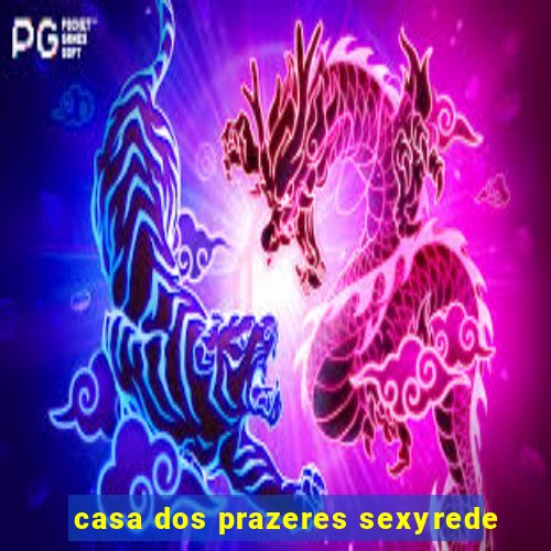 casa dos prazeres sexyrede